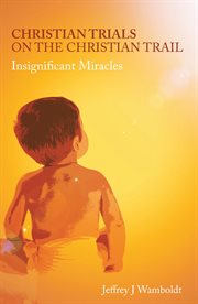 Christian Trials on the Christian Trail : Insignificant Miracles cover image