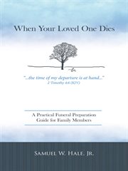 When your loved one dies : a practical funeral preparation guide for family members cover image