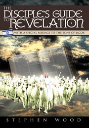 The disciple's guide to revelation. With a Special Message to the Sons of Jacob cover image
