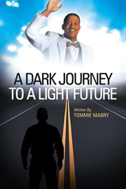 A dark journey to a light future : the Tommie Mabry experience cover image