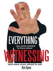 Everything you never wanted to know about witnessing. And Were Even Afraid to Ask cover image