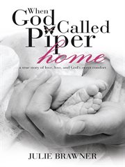 When god called piper home. A True Story of Love, Loss, and God's Sweet Comfort cover image