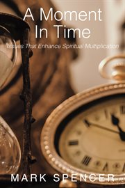 A moment in time : Issues That Enhance Spiritual Multiplication cover image