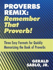 Proverbs remix. Remember That Proverb! Three Easy Formats for Quickly Memorizing the Book of Proverbs cover image