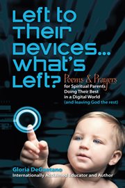 Left to their devices...what's left?. Poems and Prayers for Spiritual Parents Doing Their Best in a Digital World (And Leaving God the Res cover image