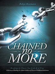 Chained no more : breaking the chains one link at a time, a journey of healing for the adult children of divorce/childhood brokenness cover image