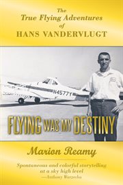 Flying was my destiny. The True Flying Adventures of Hans Vandervlugt cover image