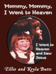 Mommy, mommy, i went to heaven. I Went to Heaven and Saw Jesus cover image