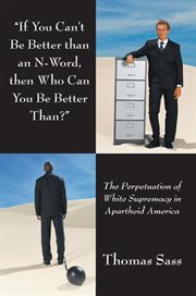 "if you can't be better than an n-word, then who can you be better than?". The Perpetuation of White Supremacy in Apartheid America cover image