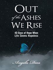 Out of the ashes we rise. 40 Days of Hope When Life Seems Hopeless cover image