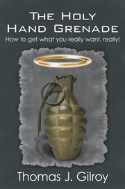 The holy hand grenade. How to Get What You Really Want, Really! cover image