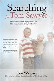 Searching for Tom Sawyer : how parents and congregations can stop the exodus of boys from church cover image