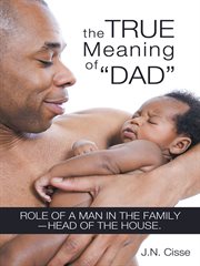 The true meaning of "dad". Role of a Man in the Family-Head of the House cover image