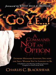 "go ye...!" a command, not an option. Extreme Measures Igniting You into the Soul Winner You've Longed to Be cover image