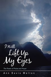I will lift up my eyes. The Power of Praise and Prayer cover image