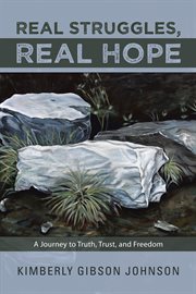 Real struggles, real hope. A Journey to Truth, Trust, and Freedom cover image