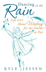 Dancing in the rain. Life Isn't About Waiting for the Storms to Pass cover image