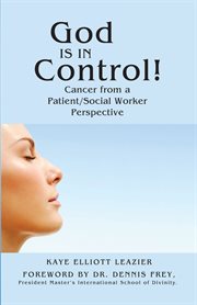 God is in control!. Cancer from a Patient/Social Worker Perspective cover image