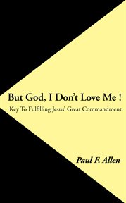 But god, i don't love me!. Key to Fulfilling Jesus' Great Commandment cover image