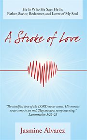 A stroke of love. He Is Who He Says He Is: Father, Savior, Redeemer, and Lover of My Soul cover image
