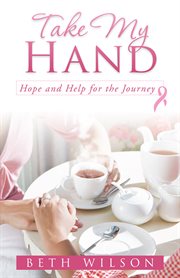 Take my hand. Hope and Help for the Journey cover image