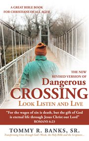 Dangerous crossing - look listen and live. "For the Wages of Sin Is Death, but the Gift of God Is Eternal Life Through Jesus Christ Our Lord cover image