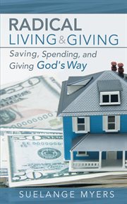 Radical living and giving : saving, spending, and giving God's way cover image