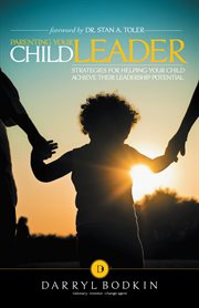 Parenting your child leader. Strategies for Helping Your Child Achieve Their Leadership Potential cover image