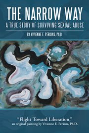 The narrow way : a true story of surviving sexual abuse cover image