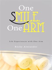 One smile, one arm. Life Experiences with One Arm cover image