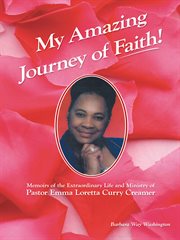 My amazing journey of faith. Memoirs of the Extraordinary Life and Ministry of Pastor Emma Loretta Curry Creamer cover image