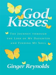 God kisses : the journey through the loss of my daughter and finding my soul cover image