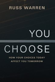 You choose. How Your Choices Today Affect You Tomorrow cover image