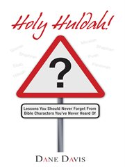 Holy Huldah! : Lessons You Should Never Forget from Bible Characters You've Never Heard of cover image