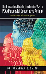 The transcultural leader, leading the way to pca (purposeful cooperative action). Leadership for All Human Systems cover image