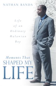 Moments that shaped my life : life of an ordinary Malawian boy cover image