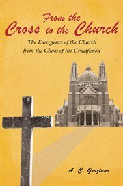 From the cross to the church : the emergence of the church from the chaos of the crucifixion cover image