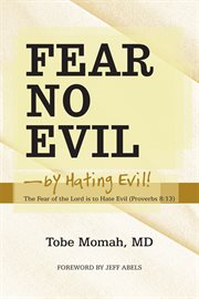 Fear no evil-by hating evil!. The Fear of the Lord Is to Hate Evil (Proverbs 8:13) cover image