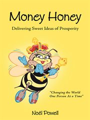 Money honey. Delivering Sweet Ideas of Prosperity cover image