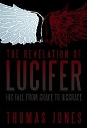 The revelation of lucifer. His Fall from Grace to Disgrace cover image