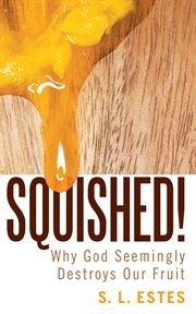 Squished!. Why God Seemingly Destroys Our Fruit cover image