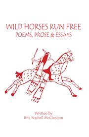 Wild Horses Run Free : (Poems, Prose and Essays) cover image