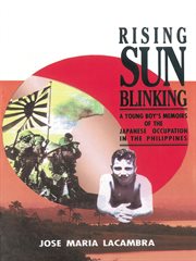 Rising sun blinking : a young boy's memoirs of the Japanese occupation of the Philippines cover image