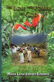 The love and power of God : missionary experiences in the jungles of Ecuador cover image