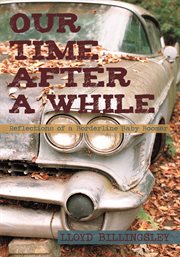 Our time after a while : reflections of a borderline baby boomer cover image