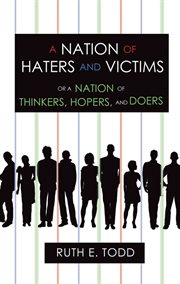 A nation of haters and victims : or a nation of thinkers, hopers, and doers cover image