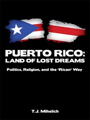 Puerto Rico : land of lost dreams : politics, religion, and the "Rican" way cover image