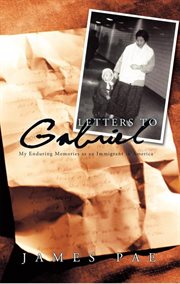 Letters to Gabriel : my enduring memories as an immigrant in America cover image