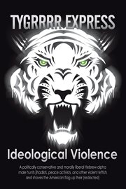 Ideological violence. A Politically Conservative and Morally Liberal Hebrew Alpha Male Hunts Jihadists, Peace Activists, a cover image