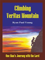 Climbing Veritas Mountain : one man's journey with the Lord cover image